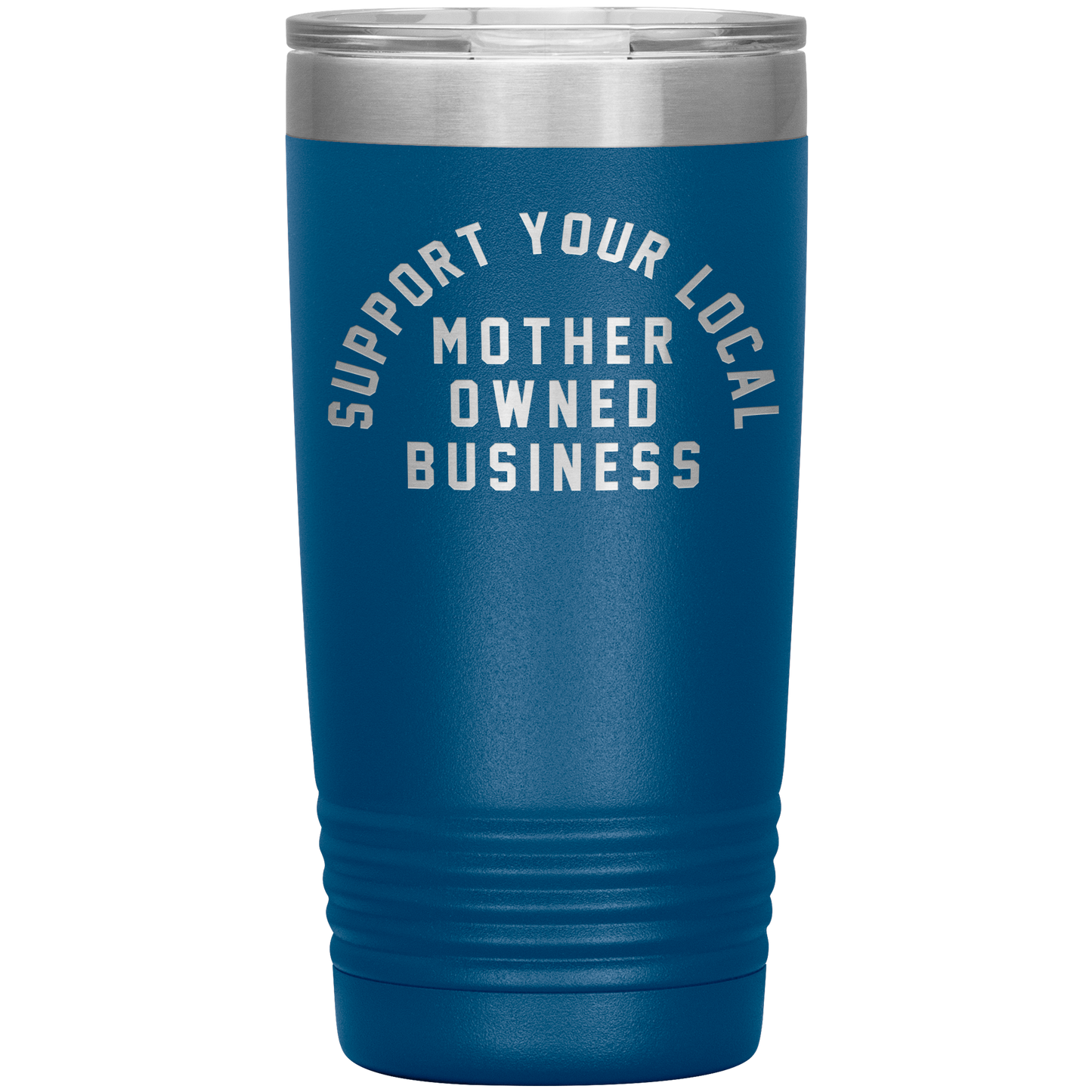 Support Your Local Mother Owned Business 20oz Coffee Tumble