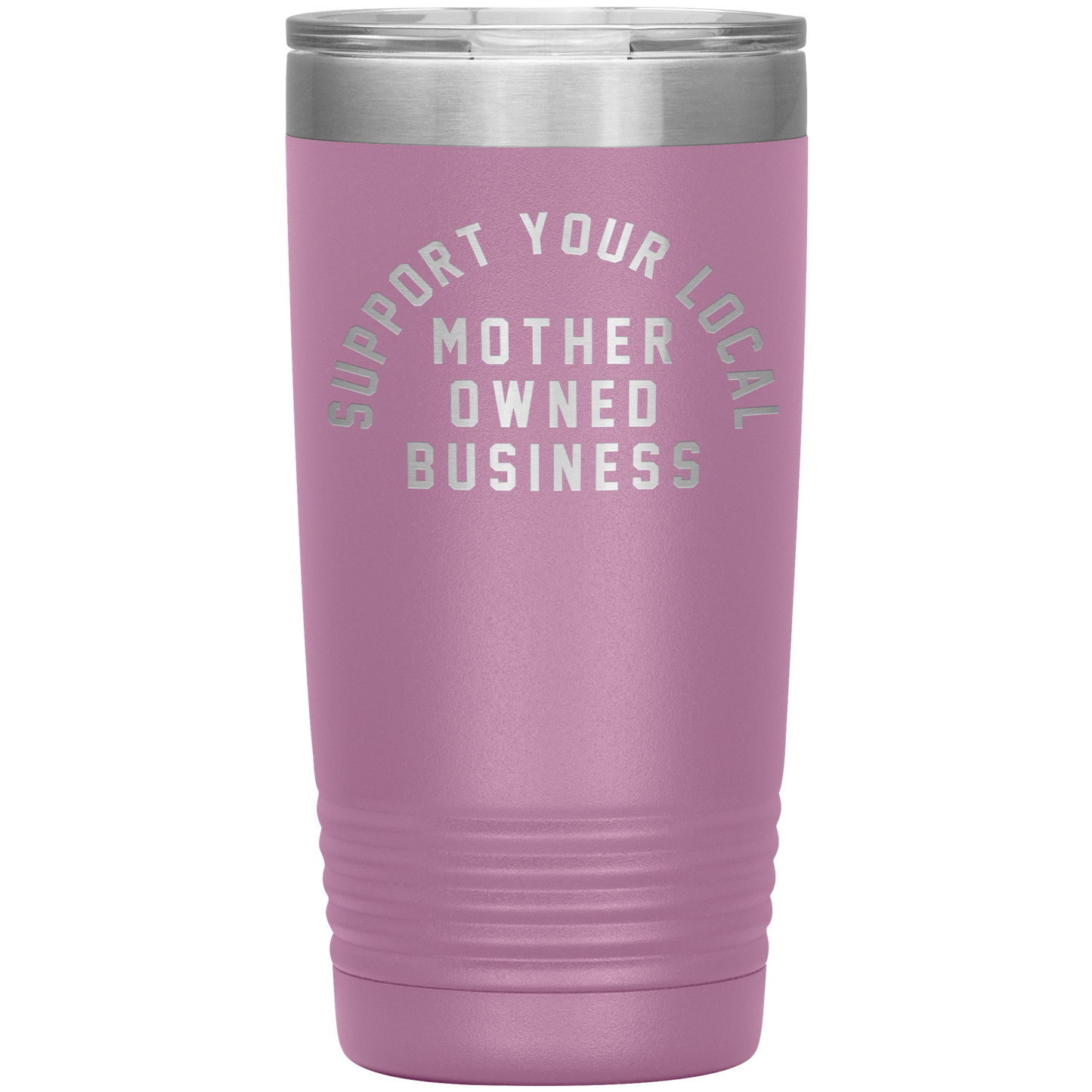 Support Your Local Mother Owned Business 20oz Coffee Tumble