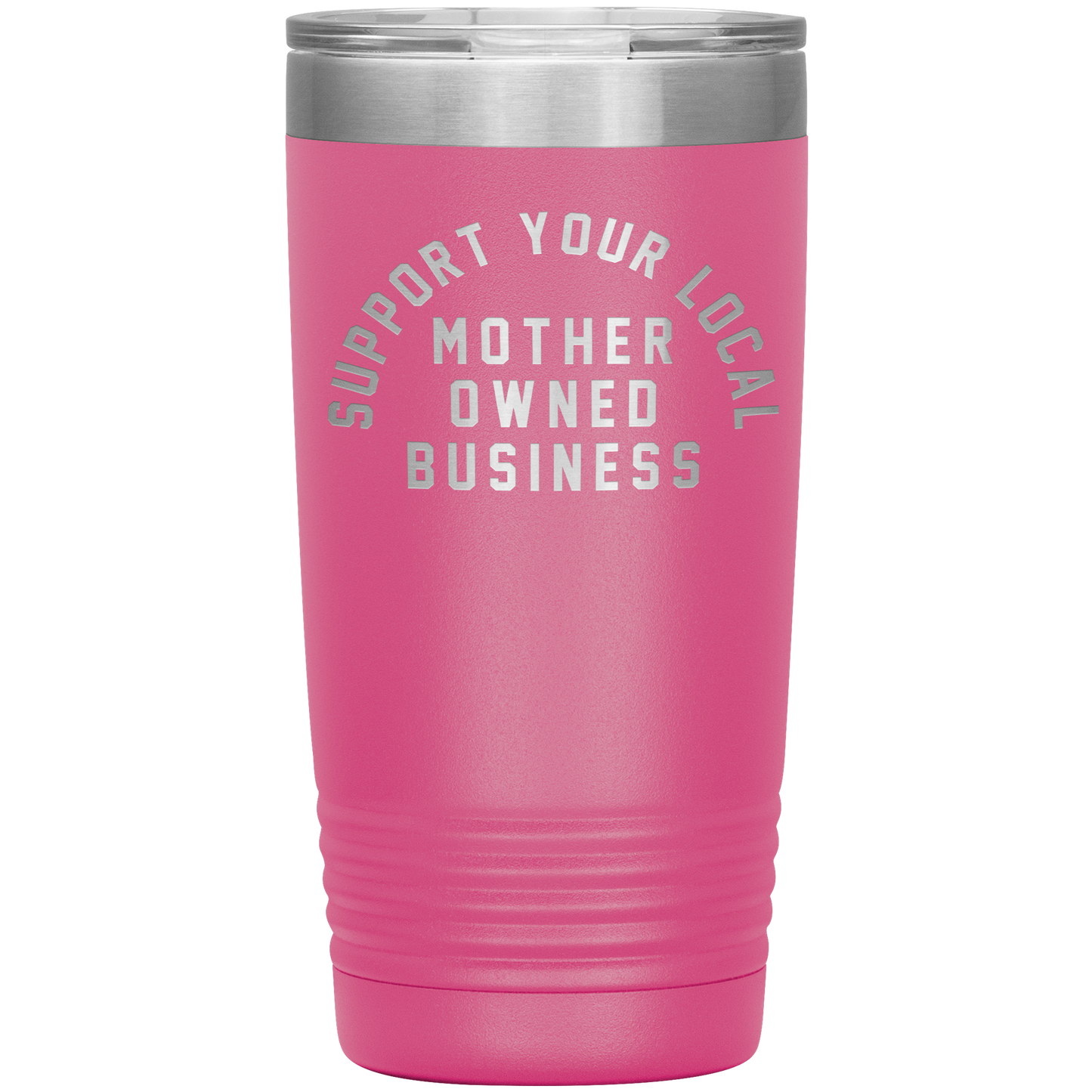 Support Your Local Mother Owned Business 20oz Coffee Tumble